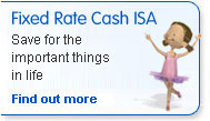 Fixed Rate Cash ISA. Save for the important things in life. Find out more.